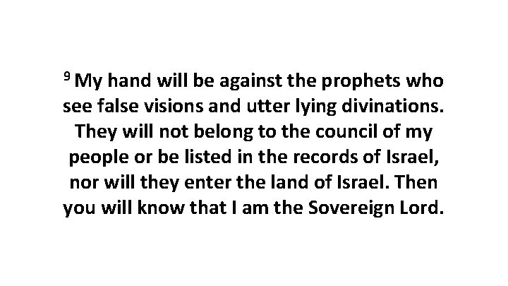 9 My hand will be against the prophets who see false visions and utter