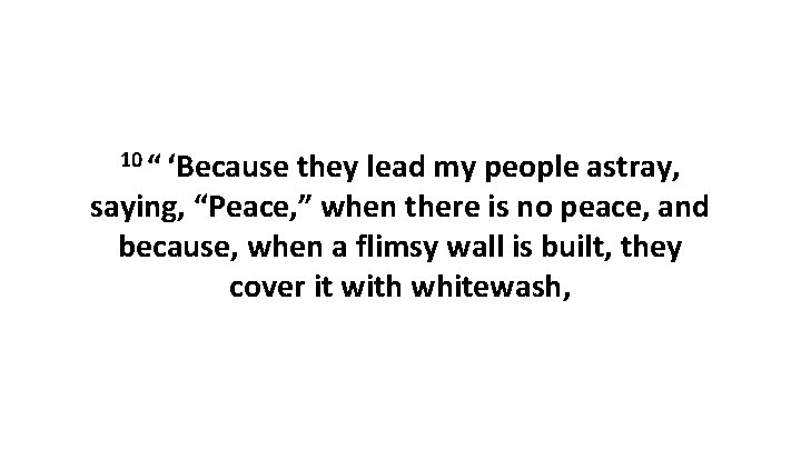 10 “ ‘Because they lead my people astray, saying, “Peace, ” when there is no