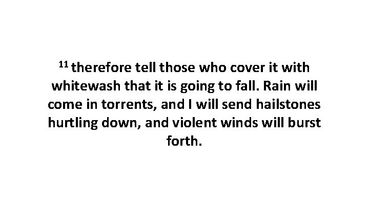 11 therefore tell those who cover it with whitewash that it is going to