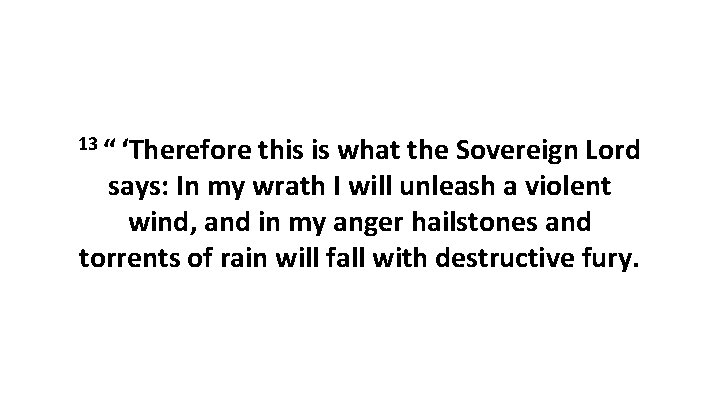 13 “ ‘Therefore this is what the Sovereign Lord says: In my wrath I will