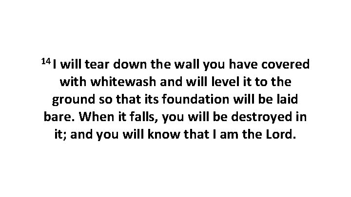 14 I will tear down the wall you have covered with whitewash and will