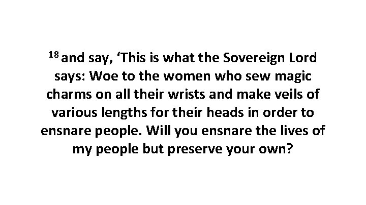 18 and say, ‘This is what the Sovereign Lord says: Woe to the women