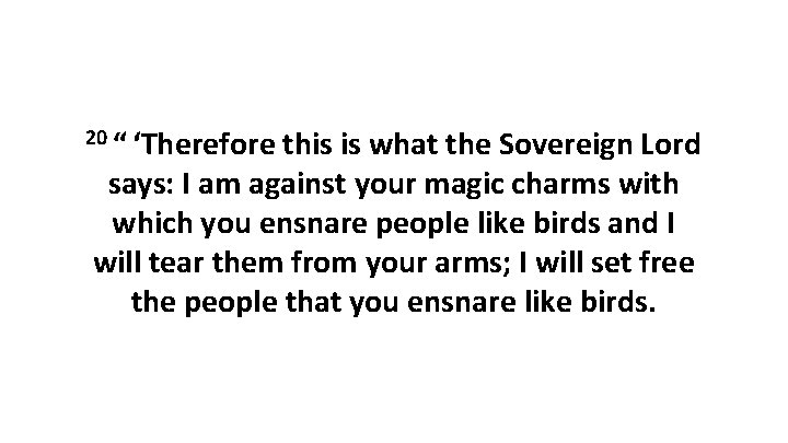 20 “ ‘Therefore this is what the Sovereign Lord says: I am against your magic