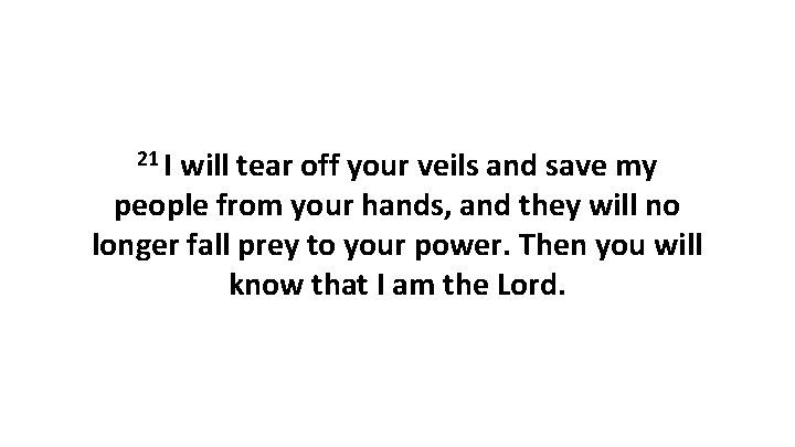21 I will tear off your veils and save my people from your hands,