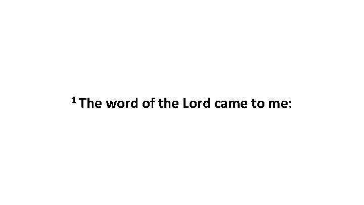 1 The word of the Lord came to me: 