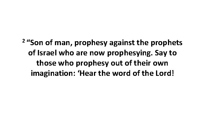2 “Son of man, prophesy against the prophets of Israel who are now prophesying.
