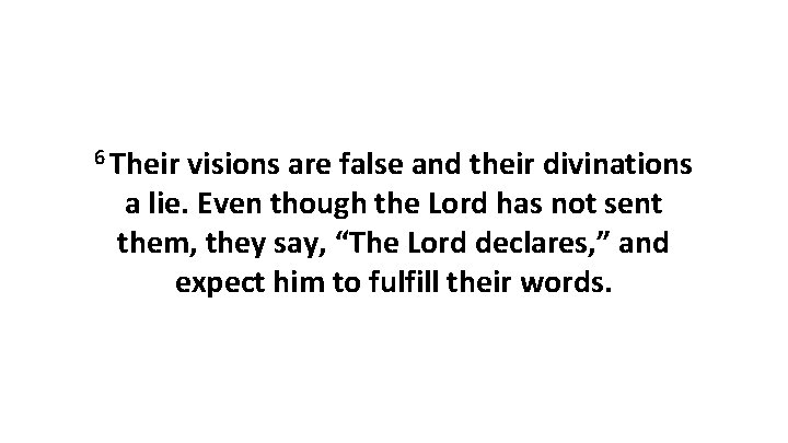 6 Their visions are false and their divinations a lie. Even though the Lord