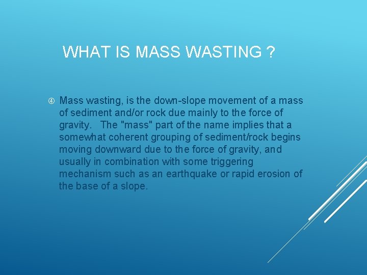 WHAT IS MASS WASTING ? Mass wasting, is the down-slope movement of a mass