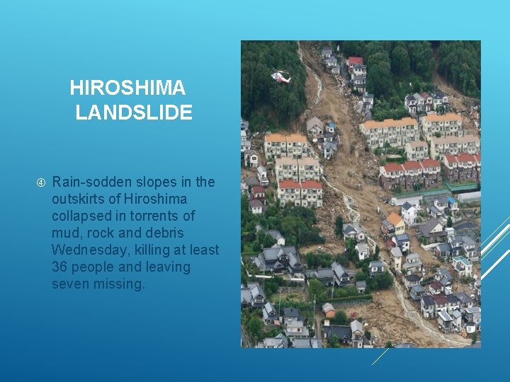 HIROSHIMA LANDSLIDE Rain-sodden slopes in the outskirts of Hiroshima collapsed in torrents of mud,