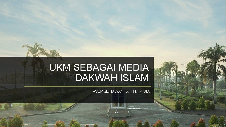UKM SEBAGAI MEDIA DAKWAH ISLAM ASEP SETIAWAN, S. TH. I. , M. UD. 