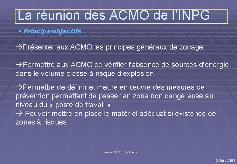 La réunion des ACMO de l’INPG • Principe/objectifs Présenter aux ACMO les principes généraux