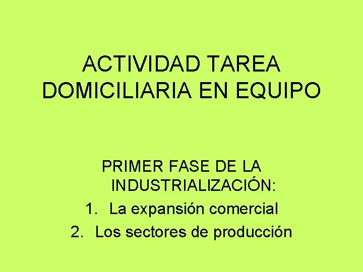 ACTIVIDAD TAREA DOMICILIARIA EN EQUIPO PRIMER FASE DE LA INDUSTRIALIZACIÓN: 1. La expansión comercial