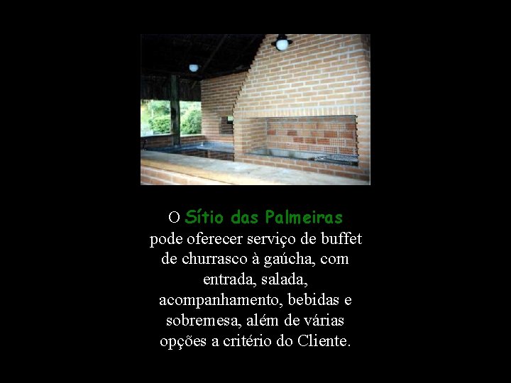 O Sítio das Palmeiras pode oferecer serviço de buffet de churrasco à gaúcha, com