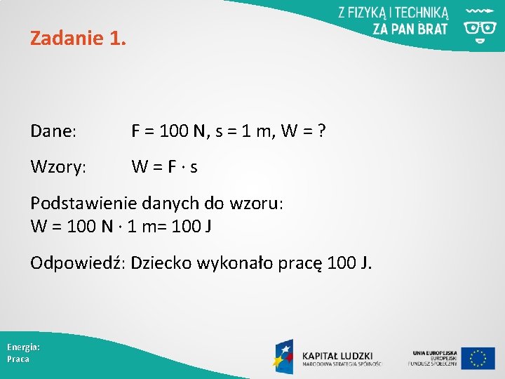 Zadanie 1. Dane: F = 100 N, s = 1 m, W = ?