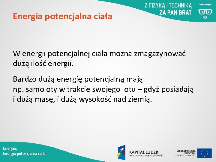 Energia potencjalna ciała W energii potencjalnej ciała można zmagazynować dużą ilość energii. Bardzo dużą