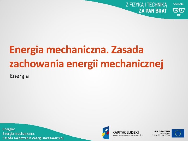 Energia mechaniczna. Zasada zachowania energii mechanicznej Energia: Energia mechaniczna. Zasada zachowania energii mechanicznej 