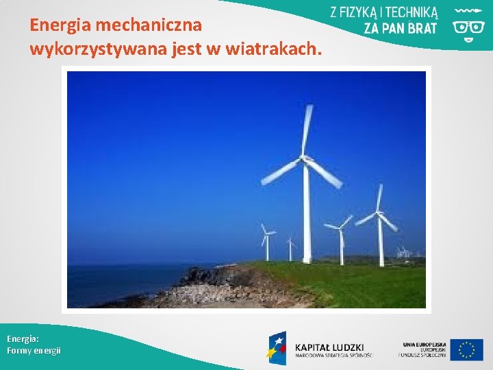Energia mechaniczna wykorzystywana jest w wiatrakach. Energia: Formy energii 