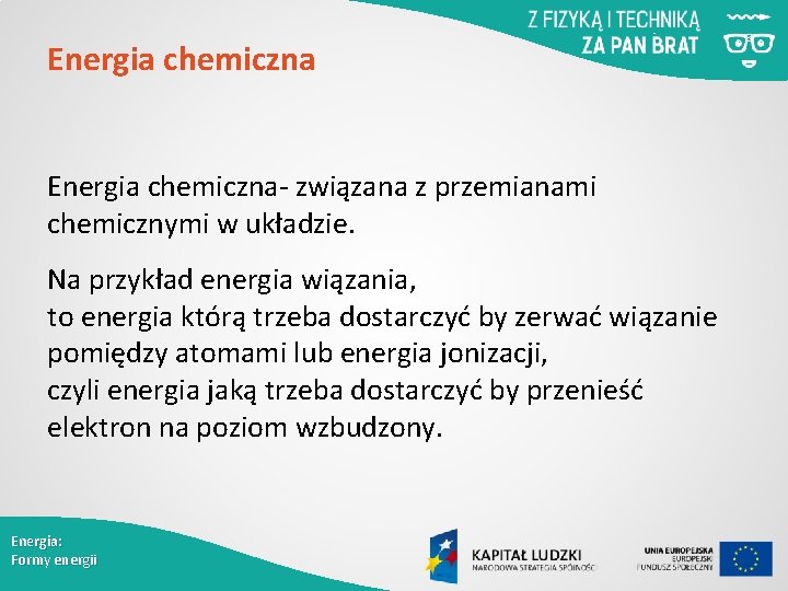 Energia chemiczna- związana z przemianami chemicznymi w układzie. Na przykład energia wiązania, to energia