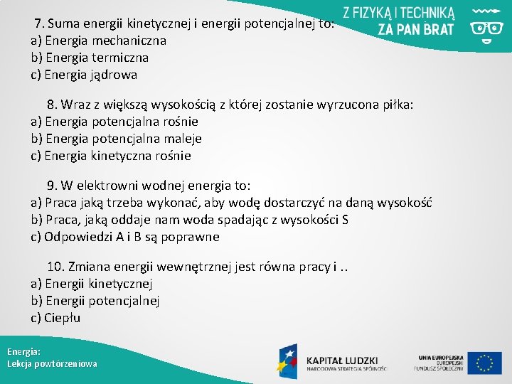  7. Suma energii kinetycznej i energii potencjalnej to: a) Energia mechaniczna b) Energia