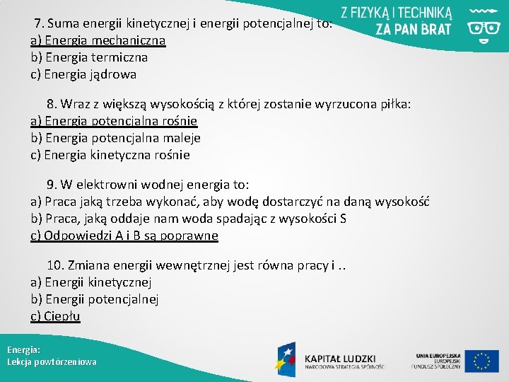  7. Suma energii kinetycznej i energii potencjalnej to: a) Energia mechaniczna b) Energia