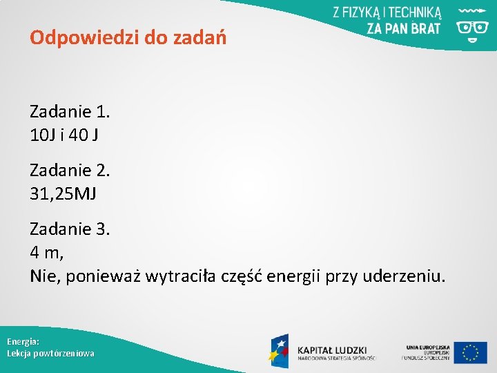 Odpowiedzi do zadań Zadanie 1. 10 J i 40 J Zadanie 2. 31, 25