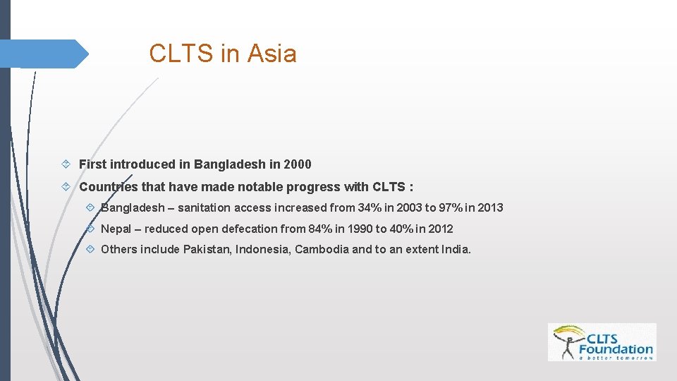CLTS in Asia First introduced in Bangladesh in 2000 Countries that have made notable CLTS in Asia First introduced in Bangladesh in 2000 Countries that have made notable
