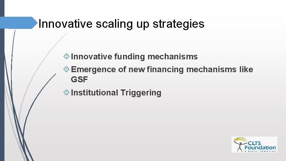 Innovative scaling up strategies Innovative funding mechanisms Emergence of new financing mechanisms like GSF Innovative scaling up strategies Innovative funding mechanisms Emergence of new financing mechanisms like GSF
