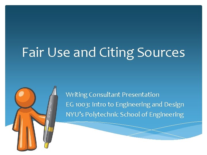 Fair Use and Citing Sources Writing Consultant Presentation EG 1003: Intro to Engineering and Fair Use and Citing Sources Writing Consultant Presentation EG 1003: Intro to Engineering and