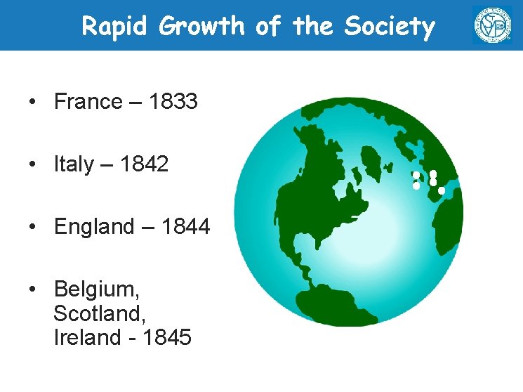 Rapid Growth of the Society • France – 1833 • Italy – 1842 •