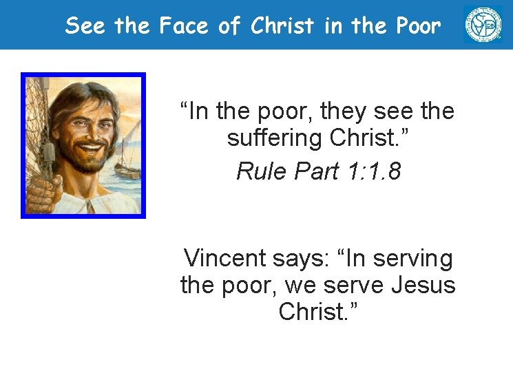 See the Face of Christ in the Poor “In the poor, they see the