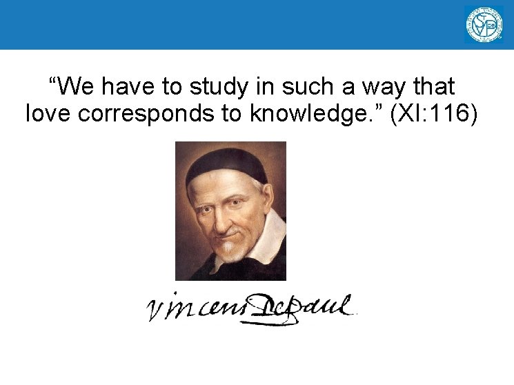 “We have to study in such a way that love corresponds to knowledge. ”