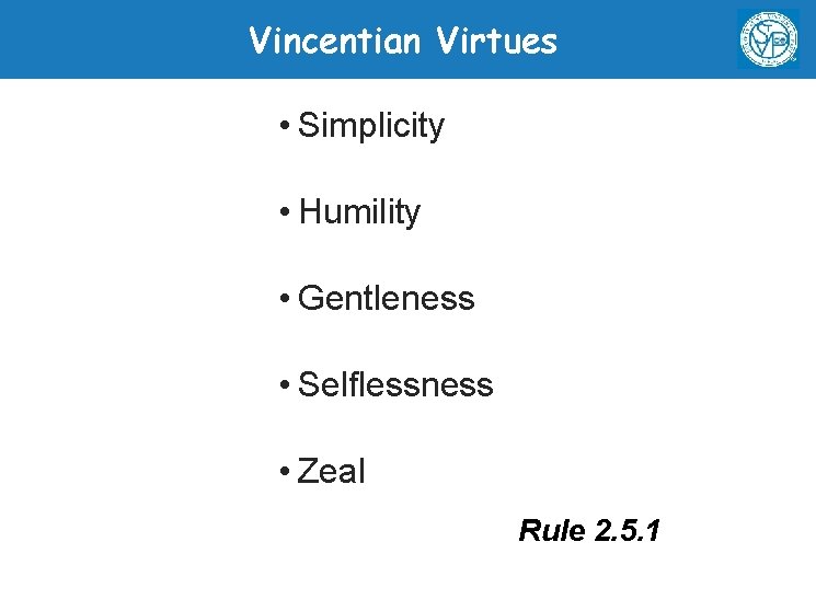 Vincentian Virtues • Simplicity • Humility • Gentleness • Selflessness • Zeal Rule 2.