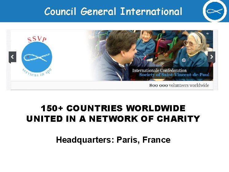 Council General International 150+ COUNTRIES WORLDWIDE UNITED IN A NETWORK OF CHARITY Headquarters: Paris,