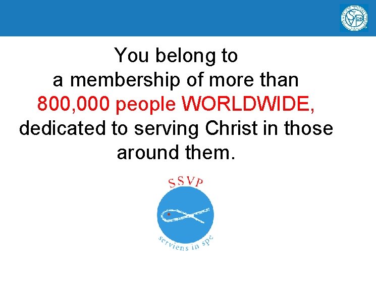 You belong to a membership of more than 800, 000 people WORLDWIDE, dedicated to