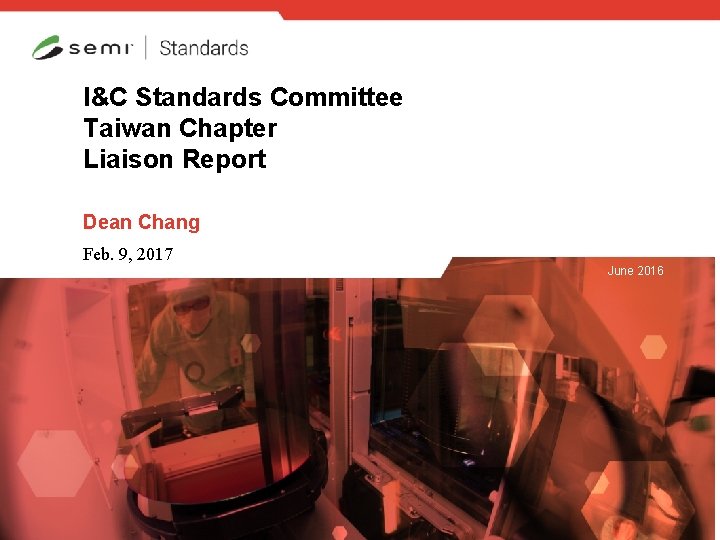 I&C Standards Committee Taiwan Chapter Liaison Report Dean Chang Feb. 9, 2017 June 2016