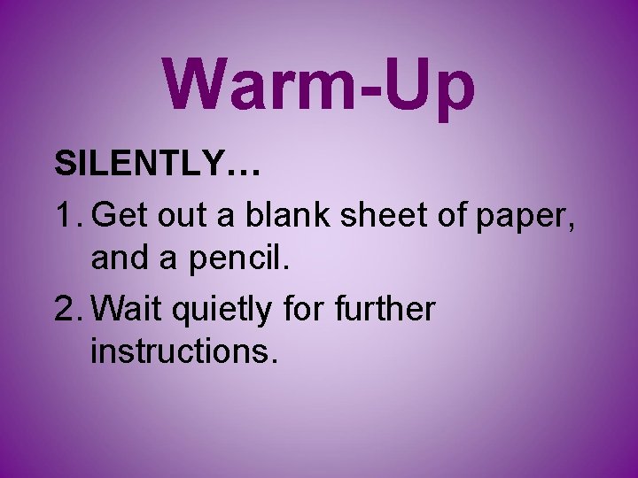 Warm-Up SILENTLY… 1. Get out a blank sheet of paper, and a pencil. 2.