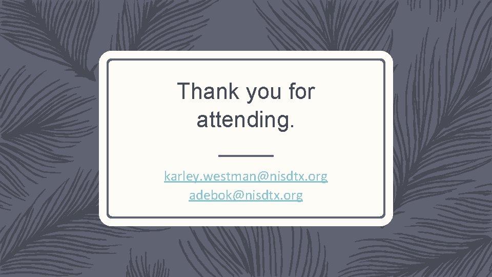 Thank you for attending. karley. westman@nisdtx. org adebok@nisdtx. org 