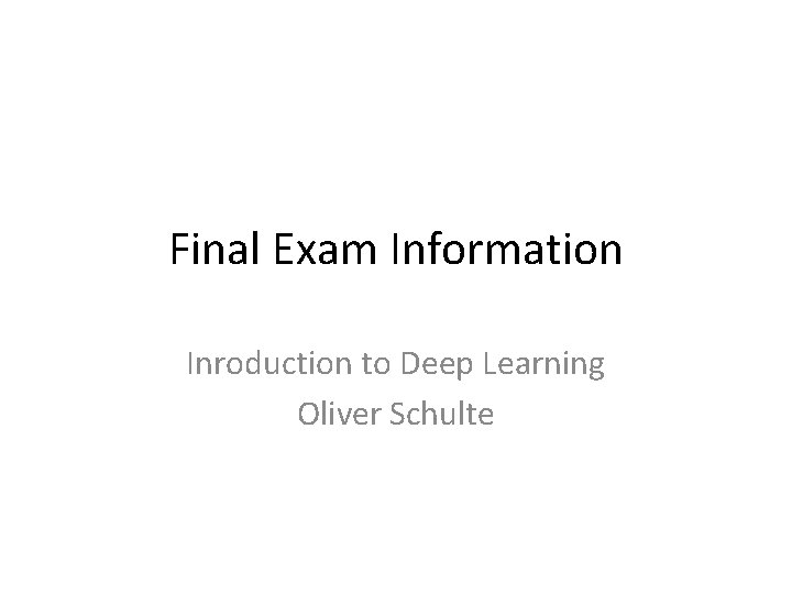 Final Exam Information Inroduction to Deep Learning Oliver Schulte 