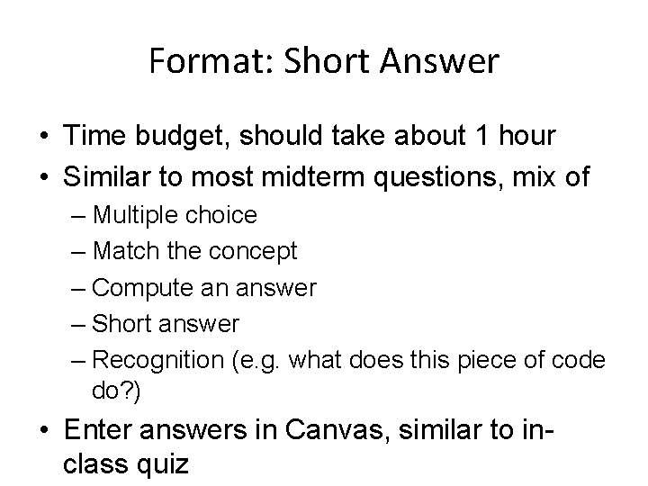 Format: Short Answer • Time budget, should take about 1 hour • Similar to