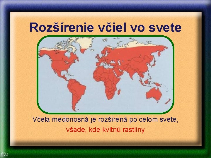 Rozšírenie včiel vo svete Včela medonosná je rozšírená po celom svete, všade, kde kvitnú