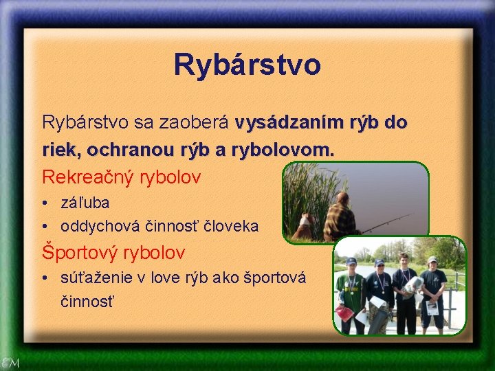 Rybárstvo sa zaoberá vysádzaním rýb do riek, ochranou rýb a rybolovom. Rekreačný rybolov •