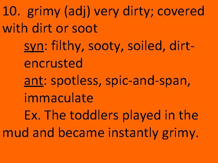 10. grimy (adj) very dirty; covered with dirt or soot syn: filthy, sooty, soiled,