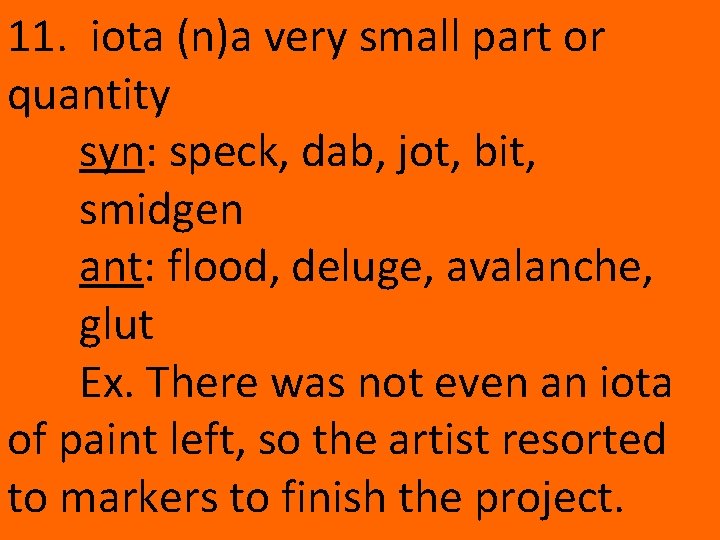 11. iota (n)a very small part or quantity syn: speck, dab, jot, bit, smidgen