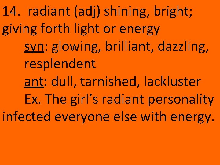 14. radiant (adj) shining, bright; giving forth light or energy syn: glowing, brilliant, dazzling,
