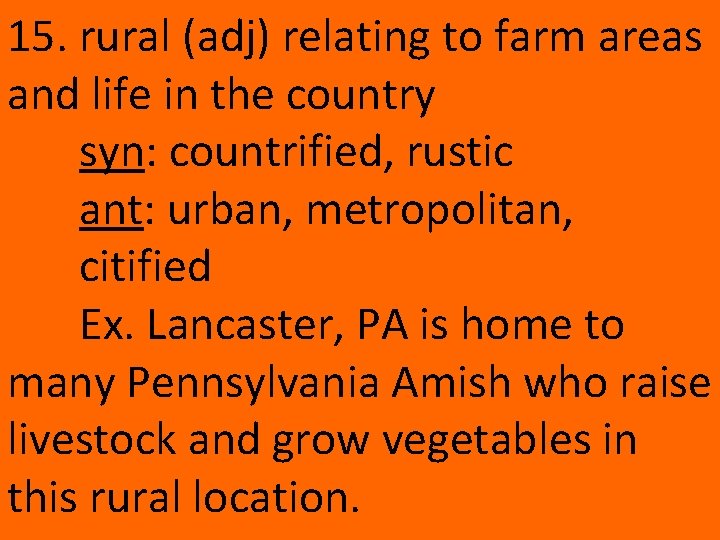 15. rural (adj) relating to farm areas and life in the country syn: countrified,