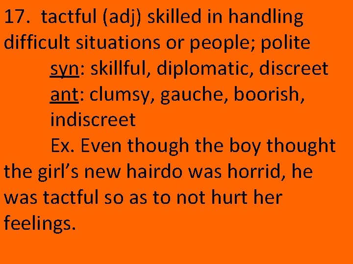 17. tactful (adj) skilled in handling difficult situations or people; polite syn: skillful, diplomatic,