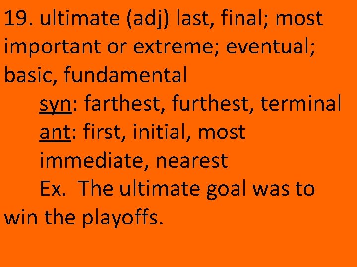 19. ultimate (adj) last, final; most important or extreme; eventual; basic, fundamental syn: farthest,