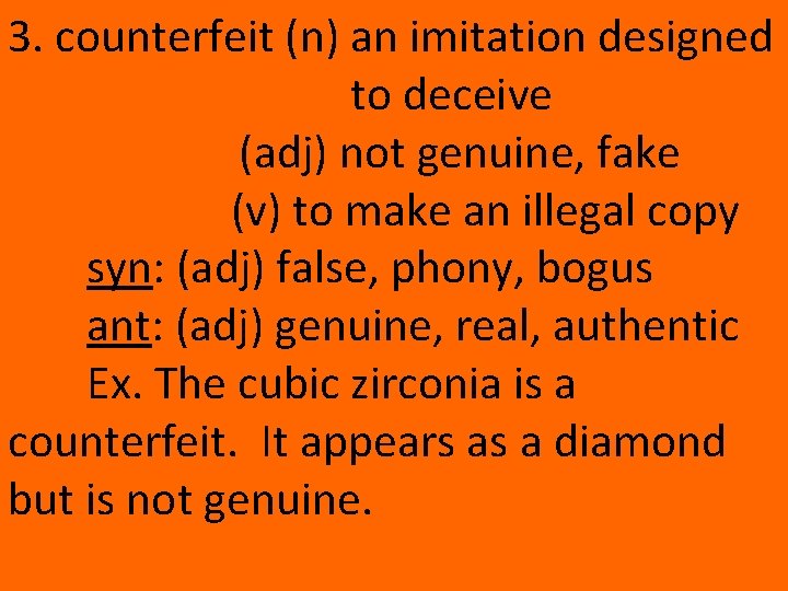 3. counterfeit (n) an imitation designed to deceive (adj) not genuine, fake (v) to
