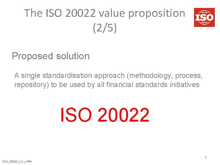 The ISO 20022 value proposition (2/5) Proposed solution A single standardisation approach (methodology, process,