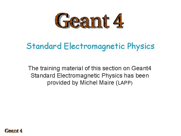 Standard Electromagnetic Physics The training material of this section on Geant 4 Standard Electromagnetic